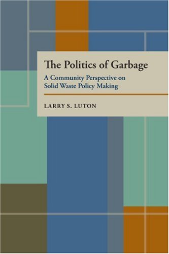 The politics of garbage : a community perspective on solid waste policy making