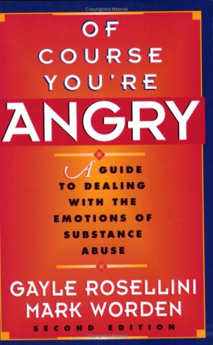 Of course you're angry : a guide to dealing with the emotions of substance abuse