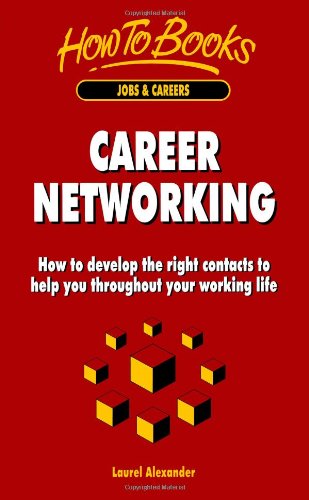 Career networking : how to develop the right contacts to help you throughout your working life