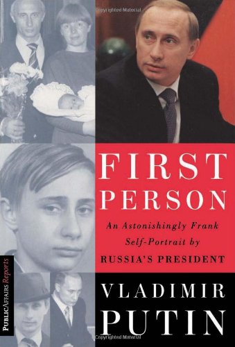 First person : an astonishingly frank self-portrait by Russia's president