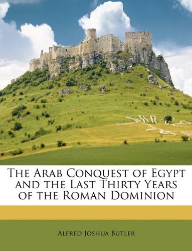 The Arab conquest of Egypt and the last thirty years of the Roman dominion