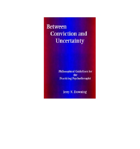 Between conviction and uncertainty : philosophical guidelines for the practicing psychotherapist