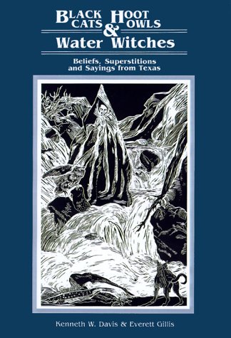 Black cats, hoot owls, and water witches : beliefs, superstitions, and sayings from Texas