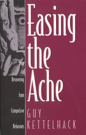 Easing the ache : gay men recovering from compulsive behaviors