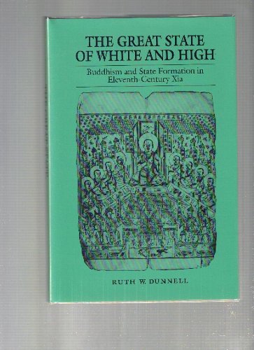 The great state of white and high : Buddhism and state formation in eleventh-century Xia