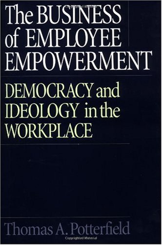 The business of employee empowerment : democracy and ideology in the workplace