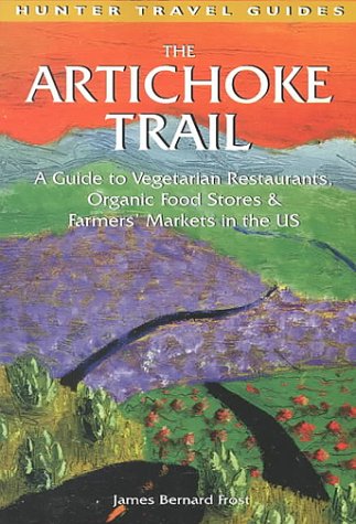 The Artichoke Trail : a guide to vegetarian restaurants, organic food stores & farmers' markets in the US