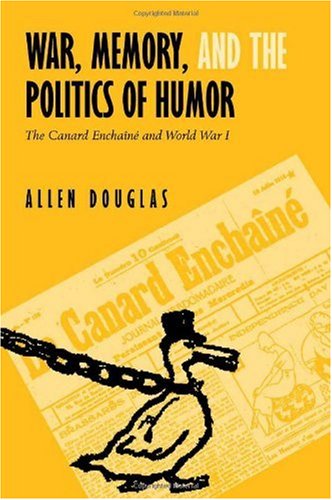 War, memory, and the politics of humor : the Canard enchaine and World War I