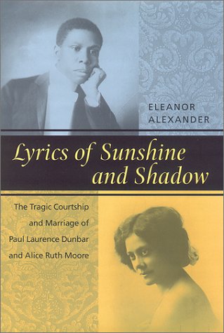 Lyrics of sunshine and shadow : the tragic courtship and marriage of Paul Laurence Dunbar and Alice Ruth Moore : a history of love and violence among the African American elite