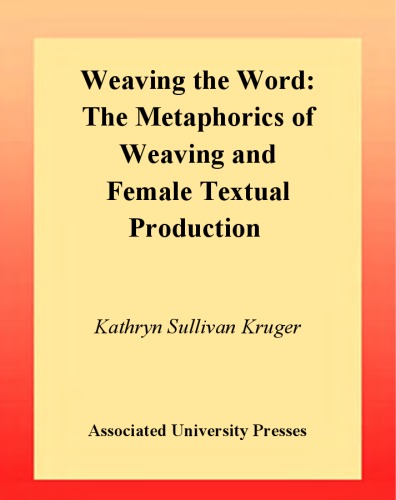 Weaving the word : the metaphorics of weaving and female textual production