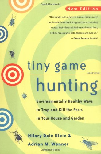 Tiny game hunting : environmentally healthy ways to trap and kill the pests in your house and garden