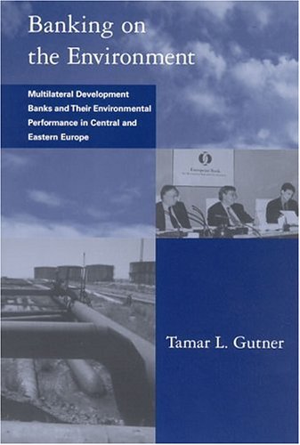 Banking on the environment : multilateral development banks and their environmental performance in Central and Eastern Europe