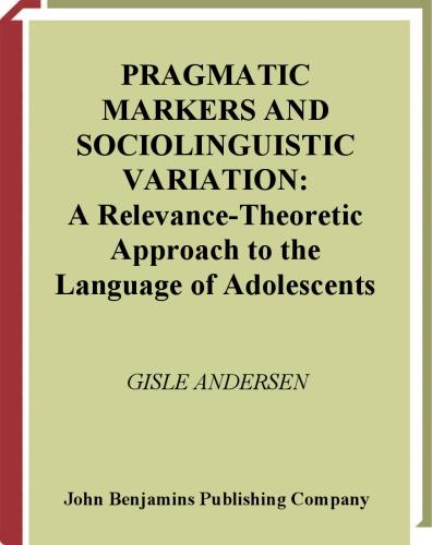 Pragmatic markers and sociolinguistic variation : a relevance-theoretic approach to the language of adolescents