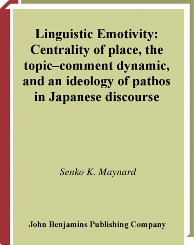 Linguistic emotivity : centrality of place, the topic-comment dynamic, and an ideology of pathos in Japanese discourse