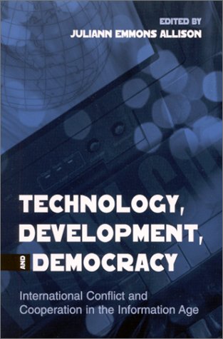 Technology, development, and democracy : international conflict and cooperation in the information age