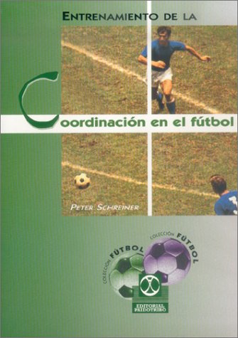 Entrenamiento de la coordinación en el fútbol : el sistema Peter Schreiner : entrenameinto básico para la mejora del rendimiento