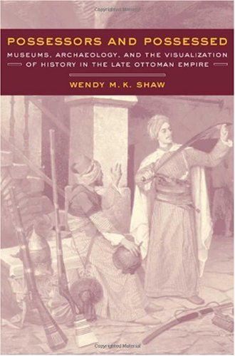 Possessors and possessed : museums, archaeology, and the visualization of history in the late Ottoman Empire