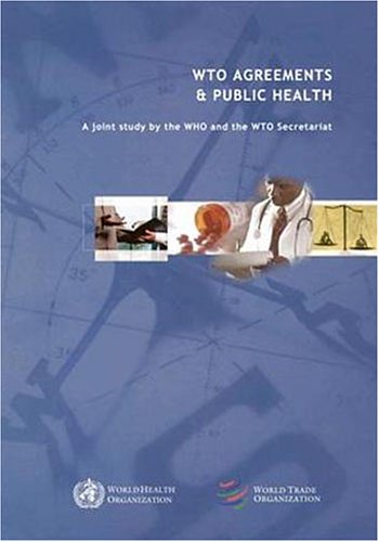 WTO agreements & public health : a joint study by the WHO and the WTO Secretariat.