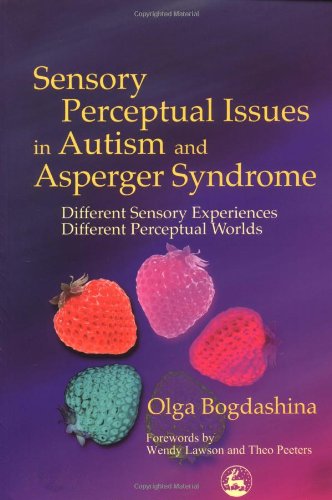 Sensory perceptual issues in autism and Asperger Syndrome : different sensory experiences, different perceptual worlds