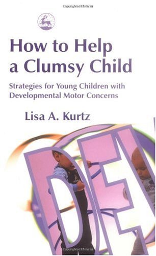 How to help a clumsy child : strategies for young children with developmental motor concerns