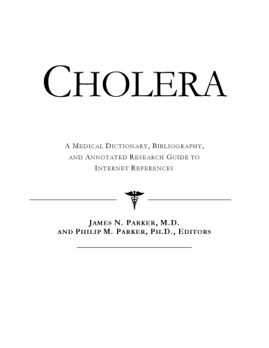 Cholera : a medical dictionary, bibliography, and annotated research guide to internet references