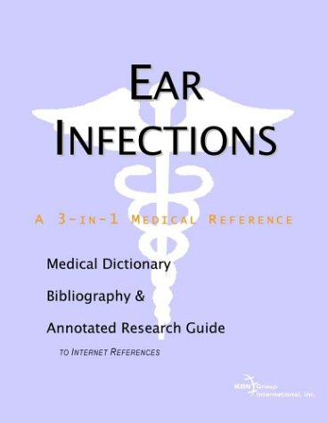 Ear infections : a medical dictionary, bibliography, and annotated research guide to Internet references