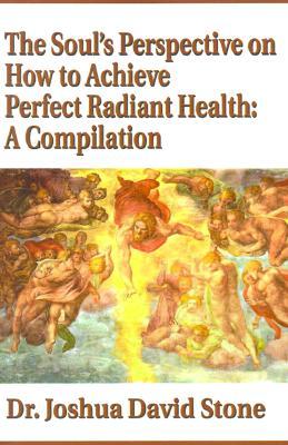 The Soul's Perspective on How to Achieve Perfect Radiant Health