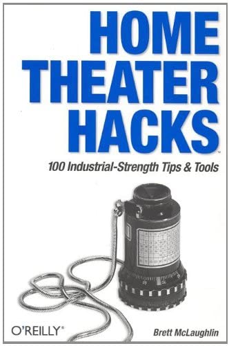 Home Theater Hacks: 100 Industrial-Strength Tips &amp; Tools