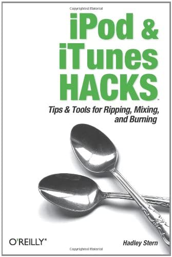 iPod and iTunes Hacks: Tips and Tools for Ripping, Mixing and Burning