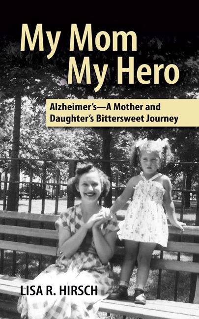 My Mom My Hero -Alzheimer's, A Mother and Daughter's Bittersweet Journey
