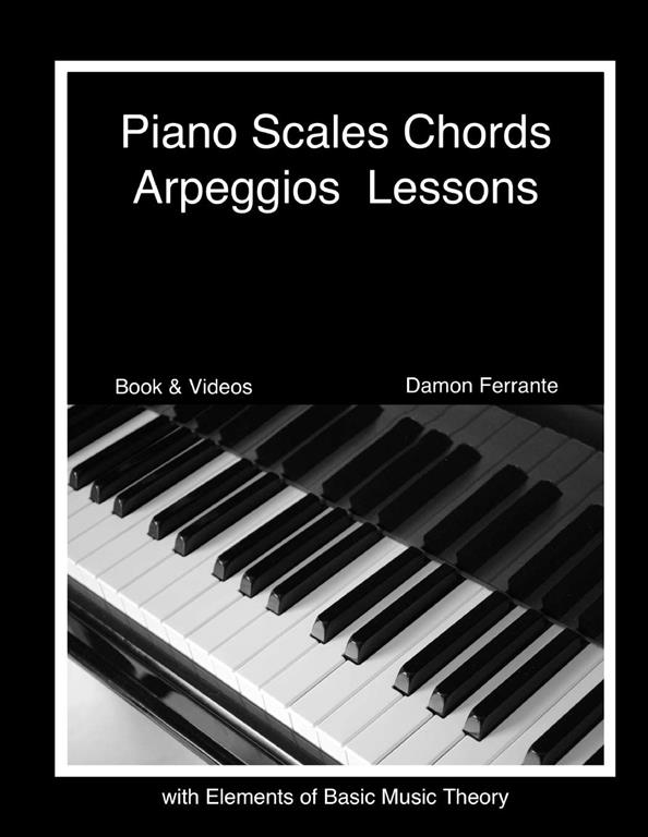 Piano Scales, Chords &amp; Arpeggios Lessons with Elements of Basic Music Theory: Fun, Step-By-Step Guide for Beginner to Advanced Levels(Book &amp; Streaming Video)