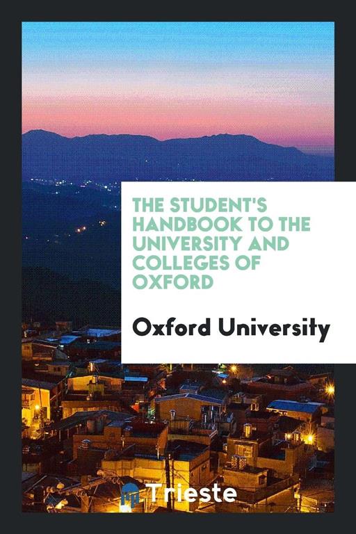 The Student's Handbook to the University and Colleges of Oxford