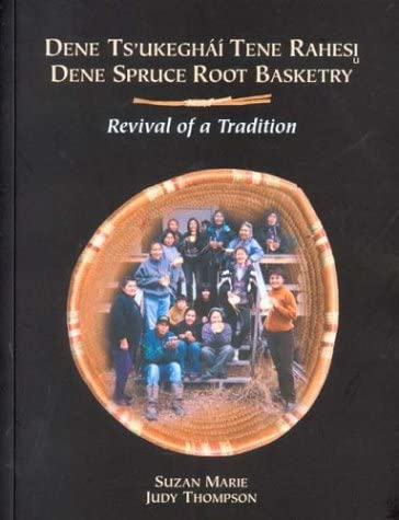 Dene Spruce Root Basketry: Revival of a Tradition (Mercury Series (0316-1854))