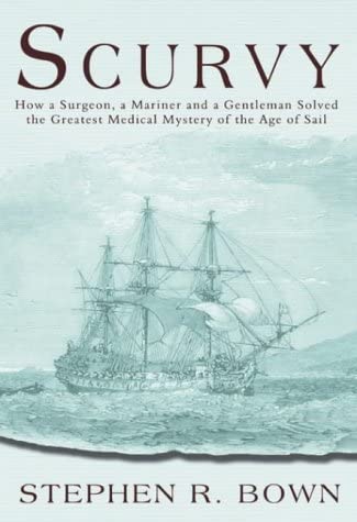 Scurvy : How a Surgeon, a Mariner and a Gentleman Solved the Greatest Medical Mystery of the Age of Sail