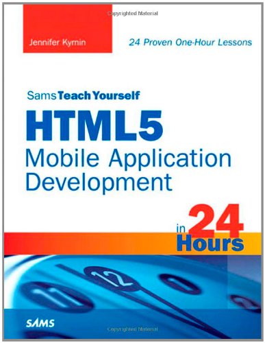 Html5 Mobile Application Development in 24 Hours, Sams Teach Yourself