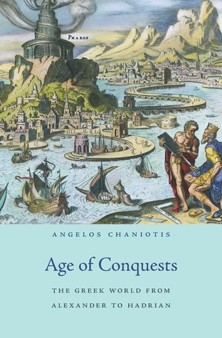 Age of Conquests The Greek World from Alexander to Hadrian