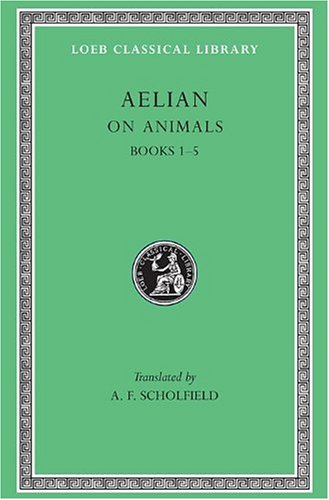 On the Characteristics of Animals, I, Books 1-5 (Loeb Classical Library No. 446)