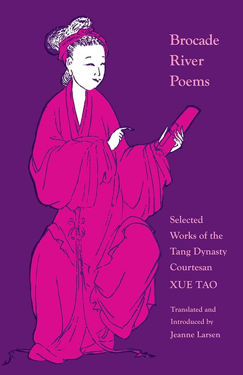 Brocade River Poems: Selected Works of the Tang Dynasty Courtesan (The Lockert Library of Poetry in Translation, 32)