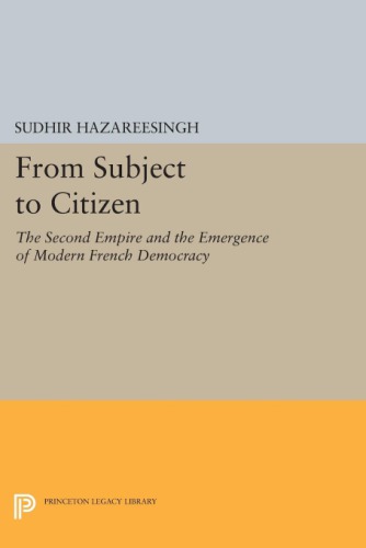 From Subject to Citizen:&quot; The Second Empire and the Emergence of Modern French Democracy