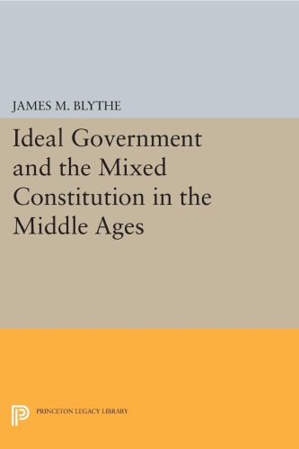 Ideal Government and the Mixed Constitution in the Middle Ages (Princeton Legacy Library, 184)