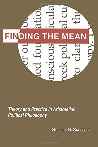 Finding the Mean: Theory and Practice in Aristotelian Political Philosophy (Studies in Moral, Political, and Legal Philosophy)