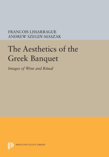 The Aesthetics of the Greek Banquet: Images of Wine and Ritual (Princeton Legacy Library, 1095)