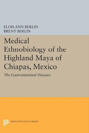 Medical Ethnobiology of the Highland Maya of Chiapas, Mexico (Princeton Legacy Library, 1740)