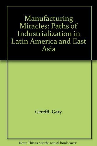 Manufacturing Miracles: Paths of Industrialization in Latin America and East Asia (Princeton Legacy Library, 1189)