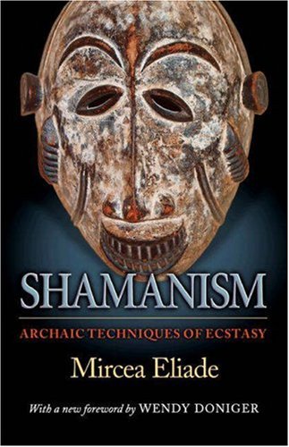 Shamanism: Archaic Techniques of Ecstasy (Bollingen Series (General), 164)