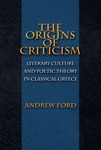 The Origins of Criticism: Literary Culture and Poetic Theory in Classical Greece