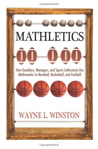 Mathletics: How Gamblers, Managers, and Sports Enthusiasts Use Mathematics in Baseball, Basketball, and Football