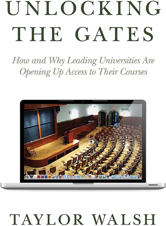 Unlocking the Gates: How and Why Leading Universities Are Opening Up Access to Their Courses (The William G. Bowen Series)