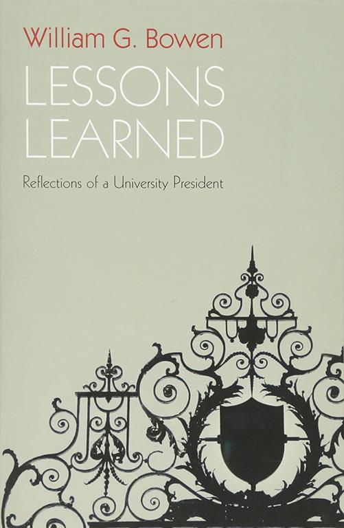 Lessons Learned: Reflections of a University President (The William G. Bowen Series)