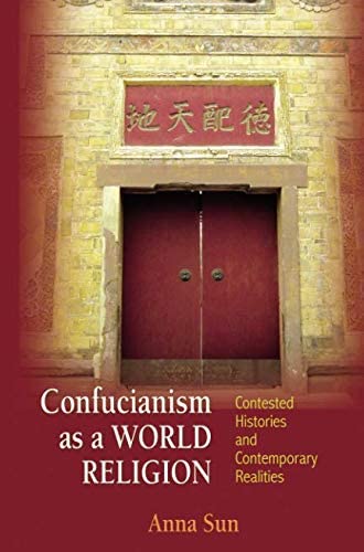 Confucianism as a World Religion: Contested Histories and Contemporary Realities